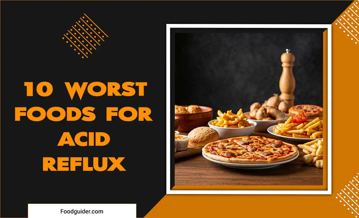 10 Worst Foods for Acid Reflux