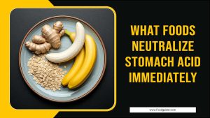 What Foods Neutralize Stomach Acid Immediately