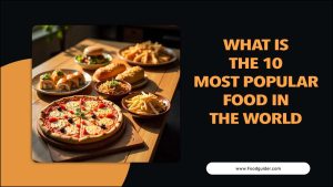 What Is The 10 Most Popular Food In The World